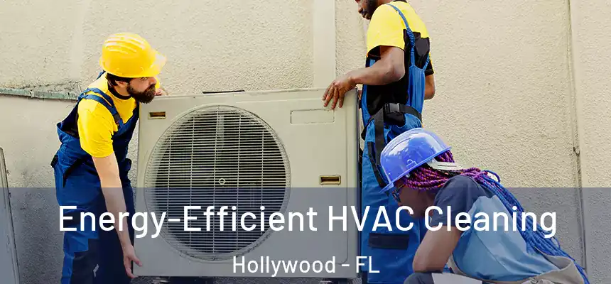 Energy-Efficient HVAC Cleaning Hollywood - FL