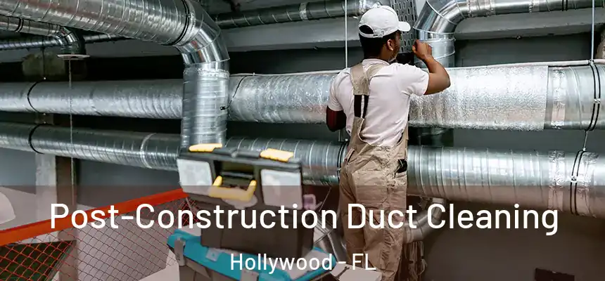 Post-Construction Duct Cleaning Hollywood - FL