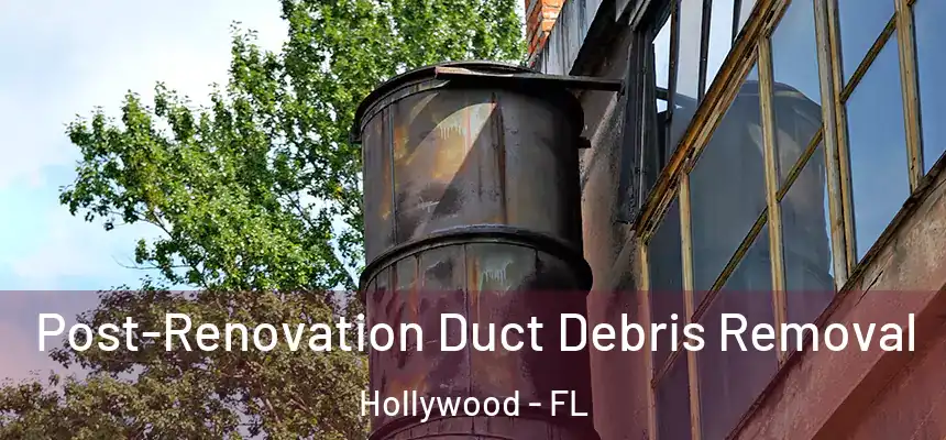 Post-Renovation Duct Debris Removal Hollywood - FL